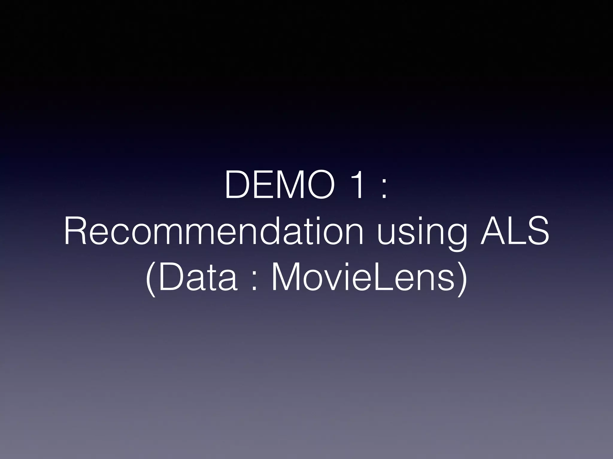 DEMO 1 :
Recommendation using ALS
(Data : MovieLens)
 