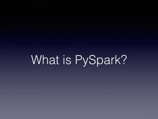 What is PySpark?
 
