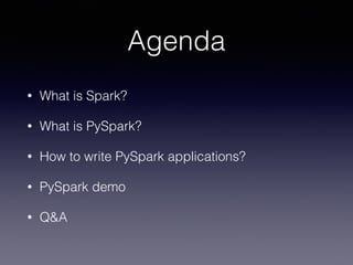 Agenda
• What is Spark?
• What is PySpark?
• How to write PySpark applications?
• PySpark demo
• Q&A
 