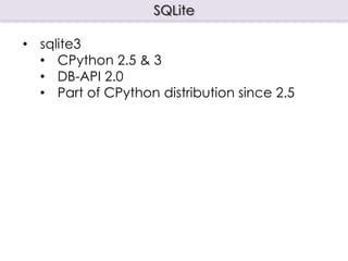 SQLite

• sqlite3
  • CPython 2.5 & 3
  • DB-API 2.0
  • Part of CPython distribution since 2.5
 