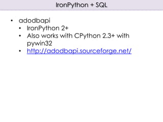 IronPython + SQL

• adodbapi
  • IronPython 2+
  • Also works with CPython 2.3+ with
    pywin32
  • http://adodbapi.sourceforge.net/
 