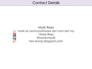 Contact Details




             Mark Rees
mark at centurysoftware dot com dot my
              +Mark Rees
             @hexdump42
        hex-dump.blogspot.com
 