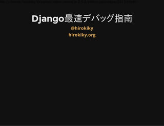 file:///home/hirokiky/Dropbox/sides/reveal.js­2.5.0/slides/pyconapac2013.html#/
Django最速デバッグ指南
@hirokiky
hirokiky.org
 