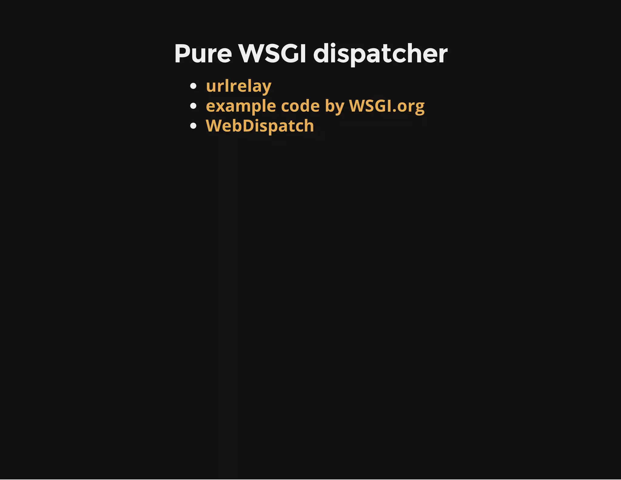 Pure WSGI dispatcher
urlrelay
example code by WSGI.org
WebDispatch
 
