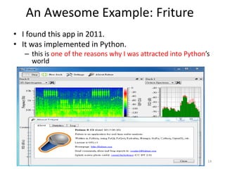 An Awesome Example: Friture
• I found this app in 2011.
• It was implemented in Python.
– this is one of the reasons why I was attracted into Python’s
world
14
 