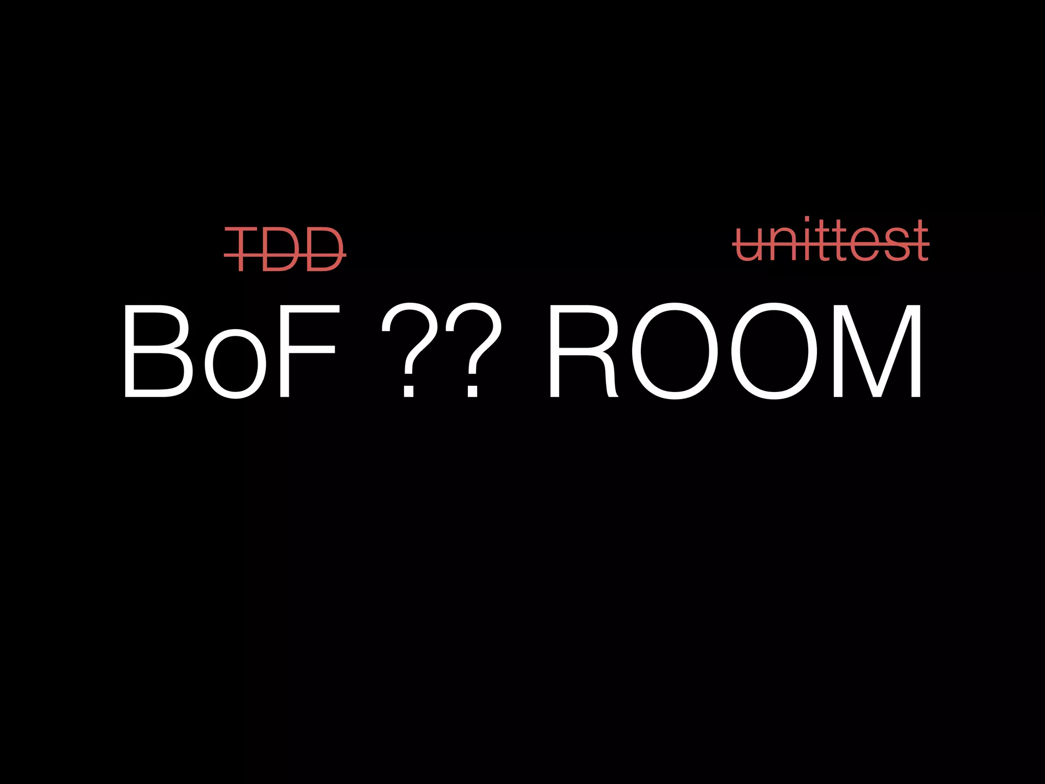 BoF ?? ROOM
TDD unittest