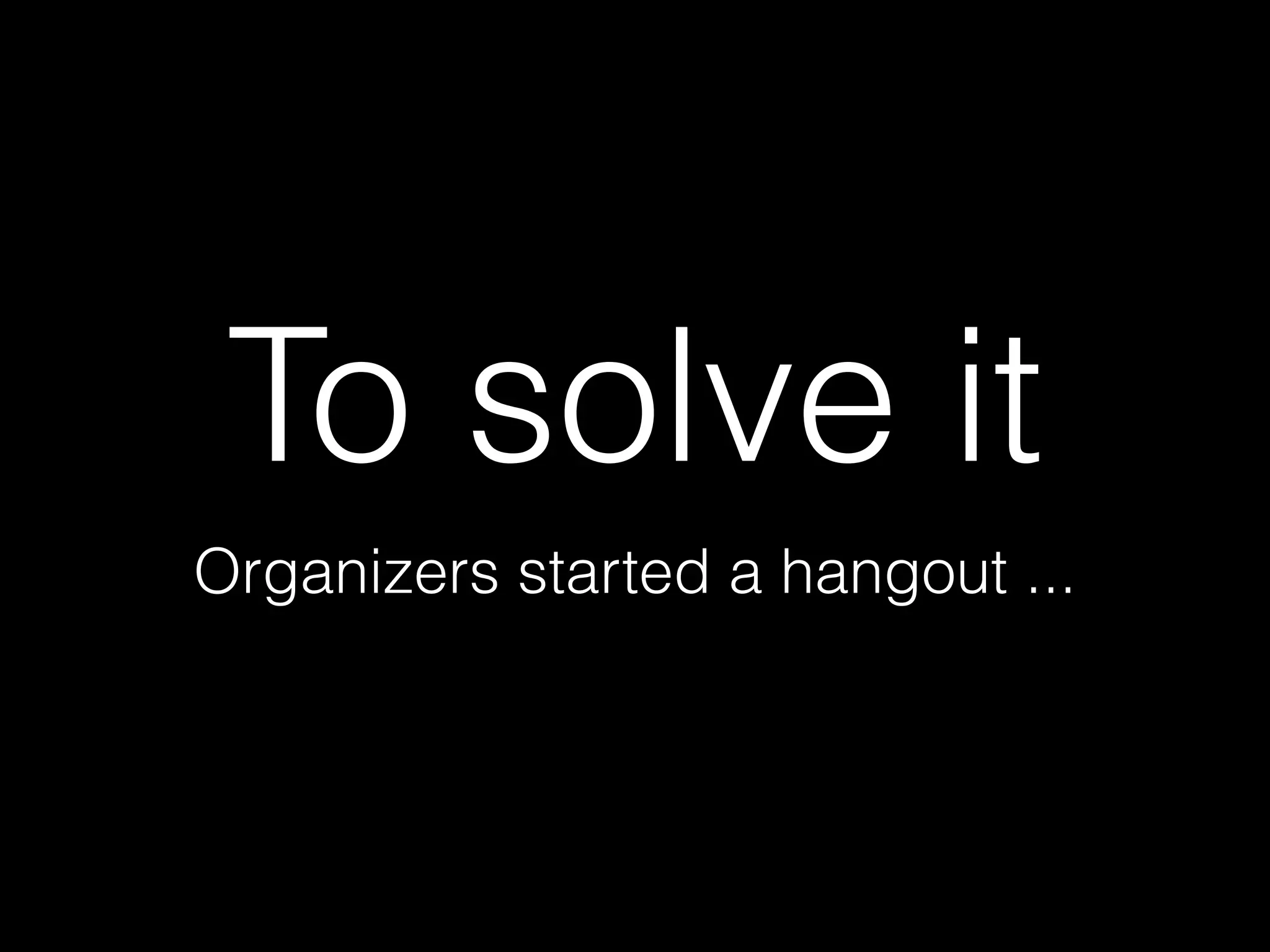 To solve it
Organizers started a hangout ...