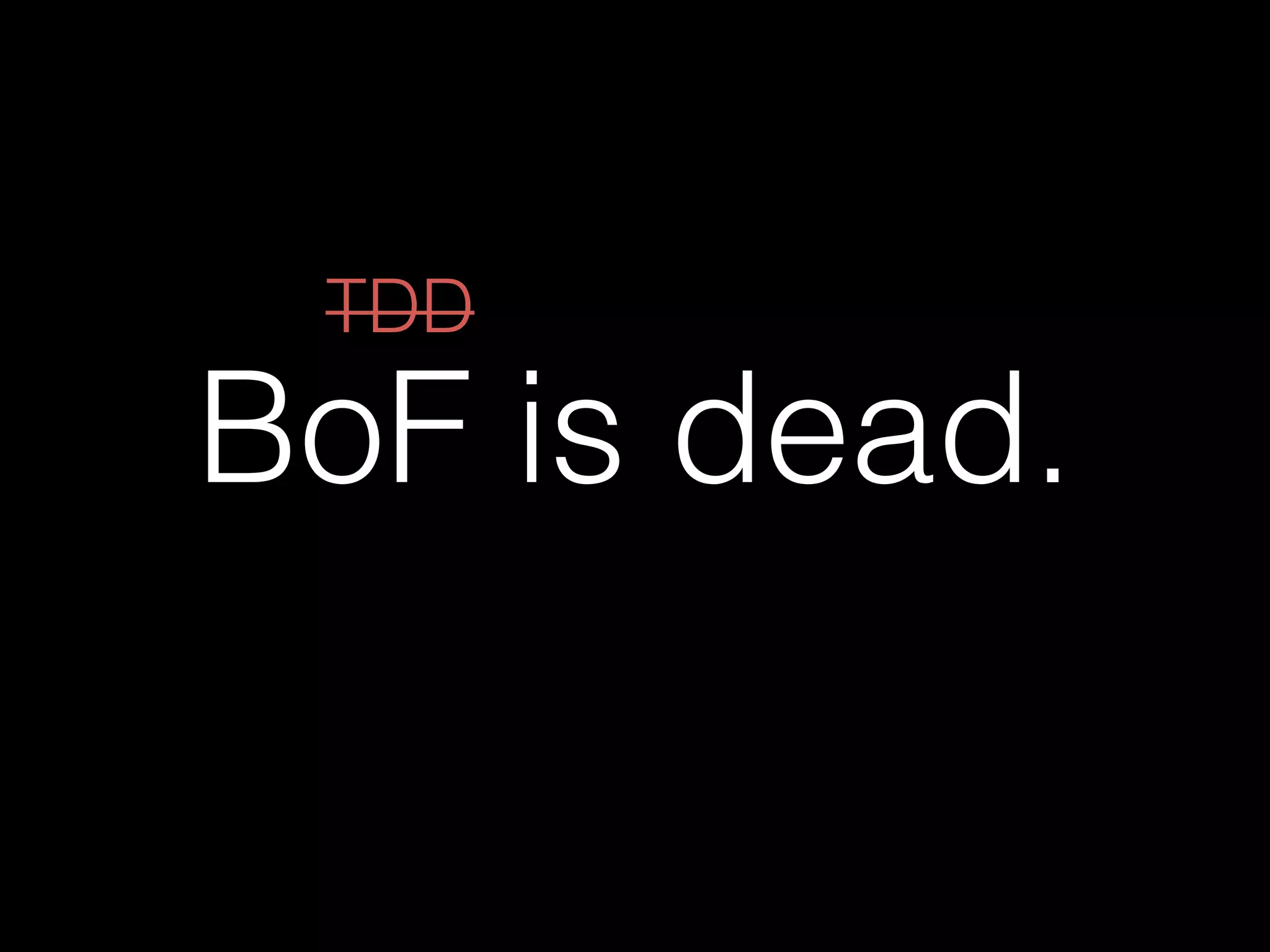 BoF is dead.
TDD