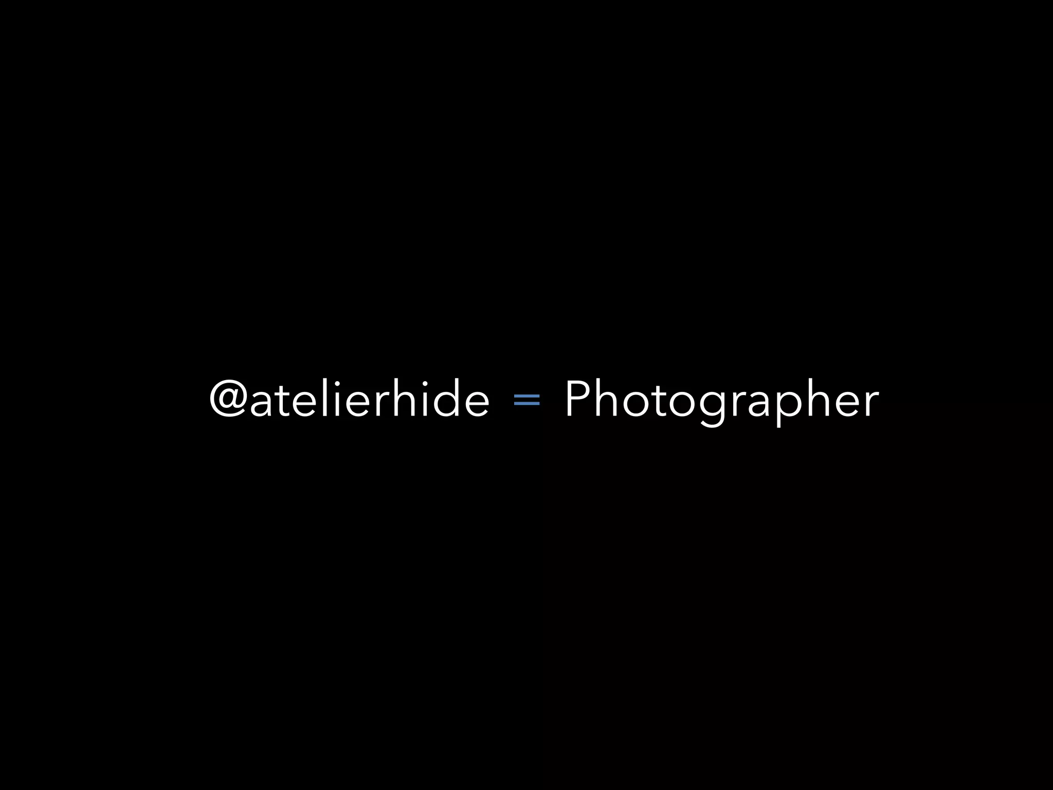 = Photographer@atelierhide
 