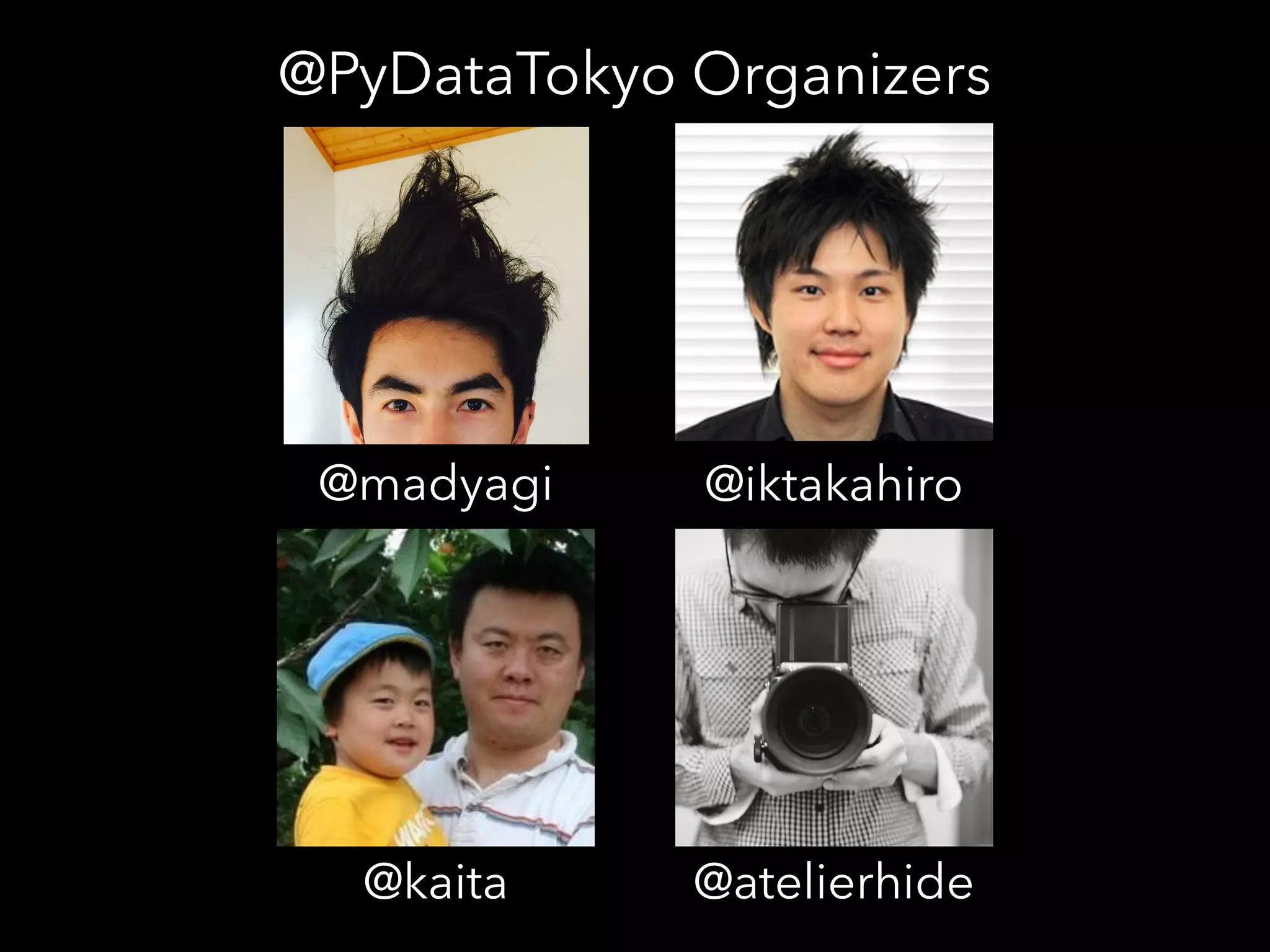 @PyDataTokyo Organizers
@iktakahiro@madyagi
@atelierhide@kaita
 