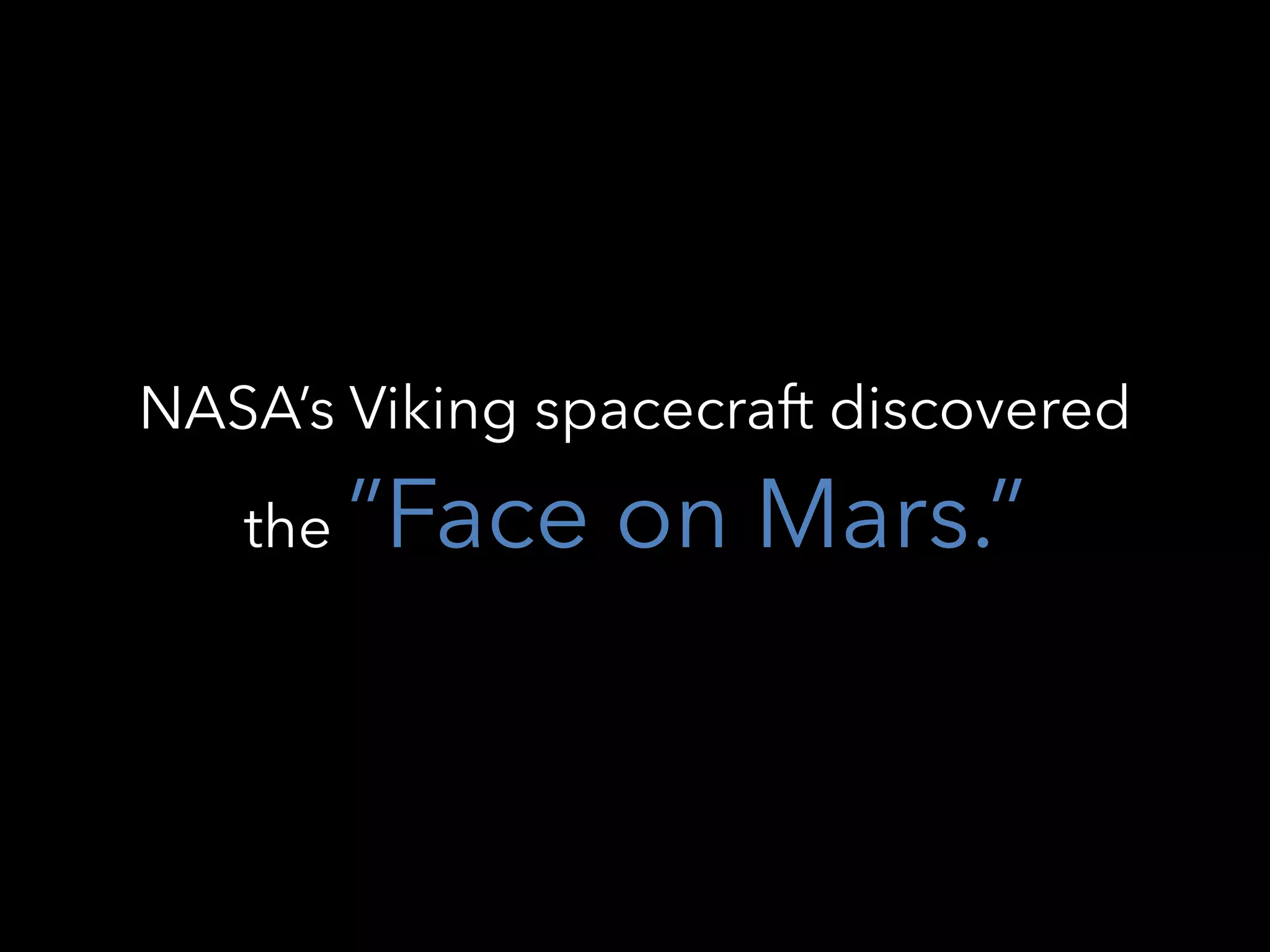 NASA’s Viking spacecraft discovered
the ”Face on Mars.”
 