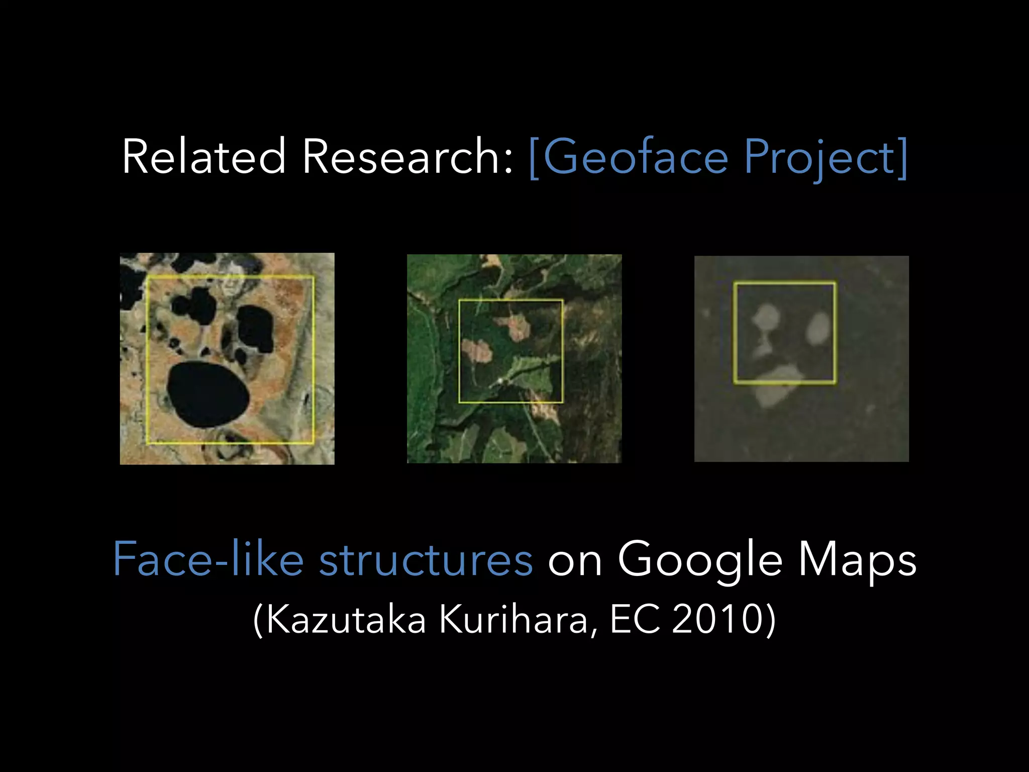 Related Research: [Geoface Project]
Face-like structures on Google Maps
(Kazutaka Kurihara, EC 2010)
 