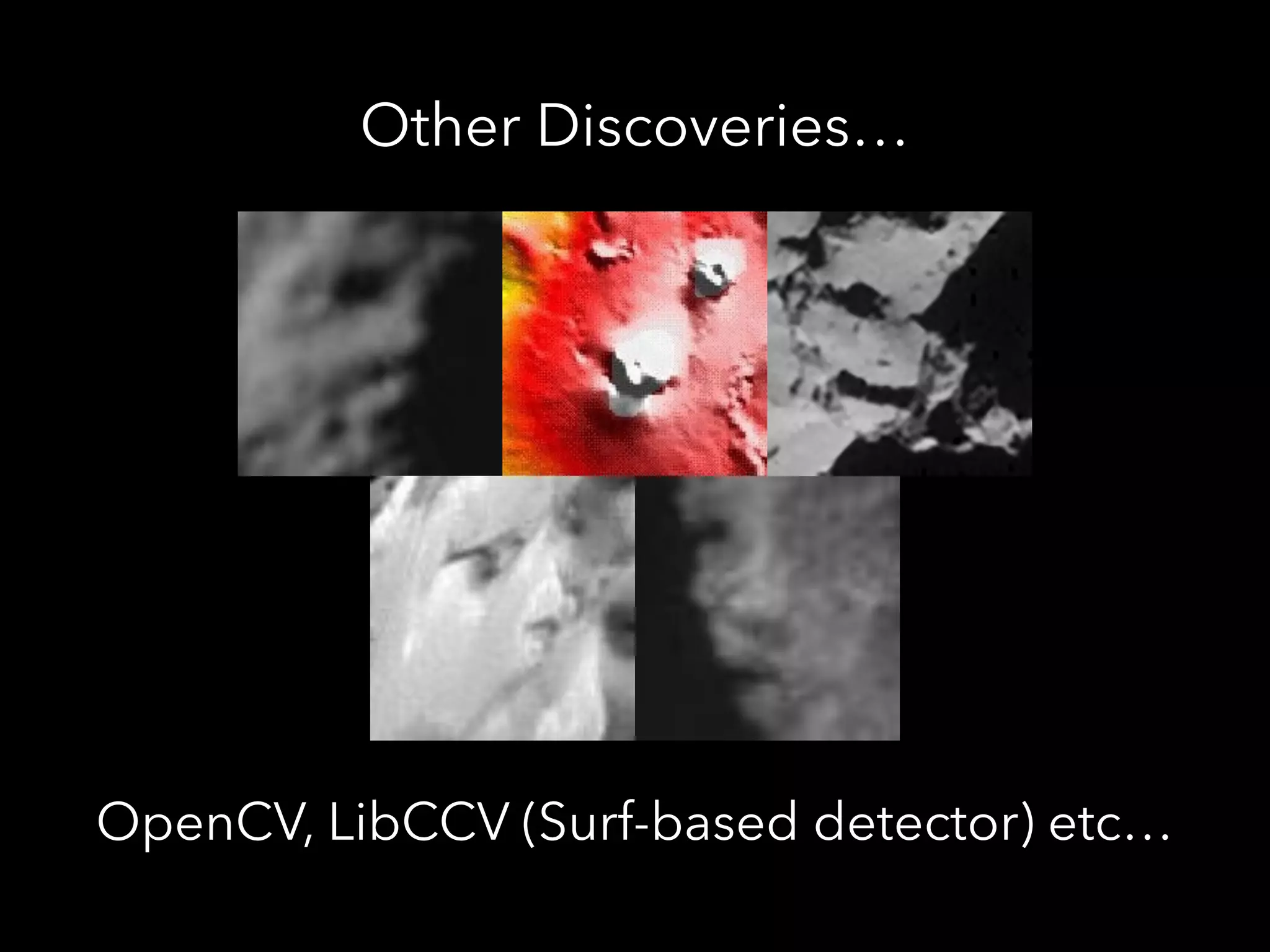 Other Discoveries…
OpenCV, LibCCV (Surf-based detector) etc…
 