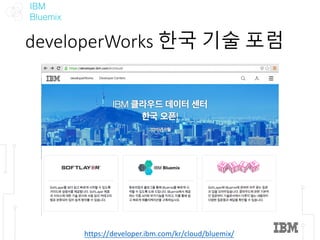 IBM
Bluemix
developerWorks 한국 기술 포럼
https://developer.ibm.com/kr/cloud/bluemix/
 