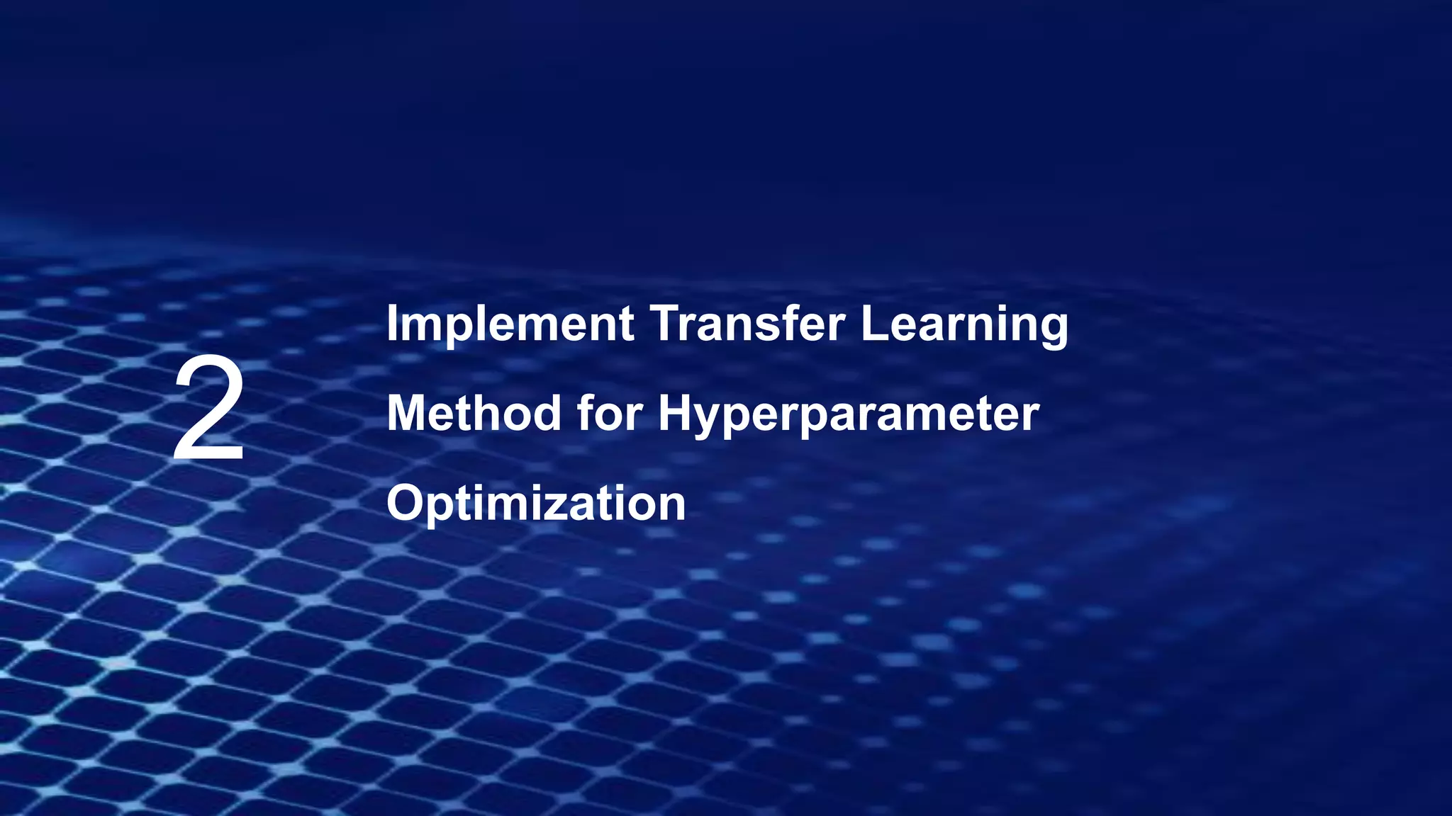 Implement Transfer Learning
Method for Hyperparameter
Optimization
2
 