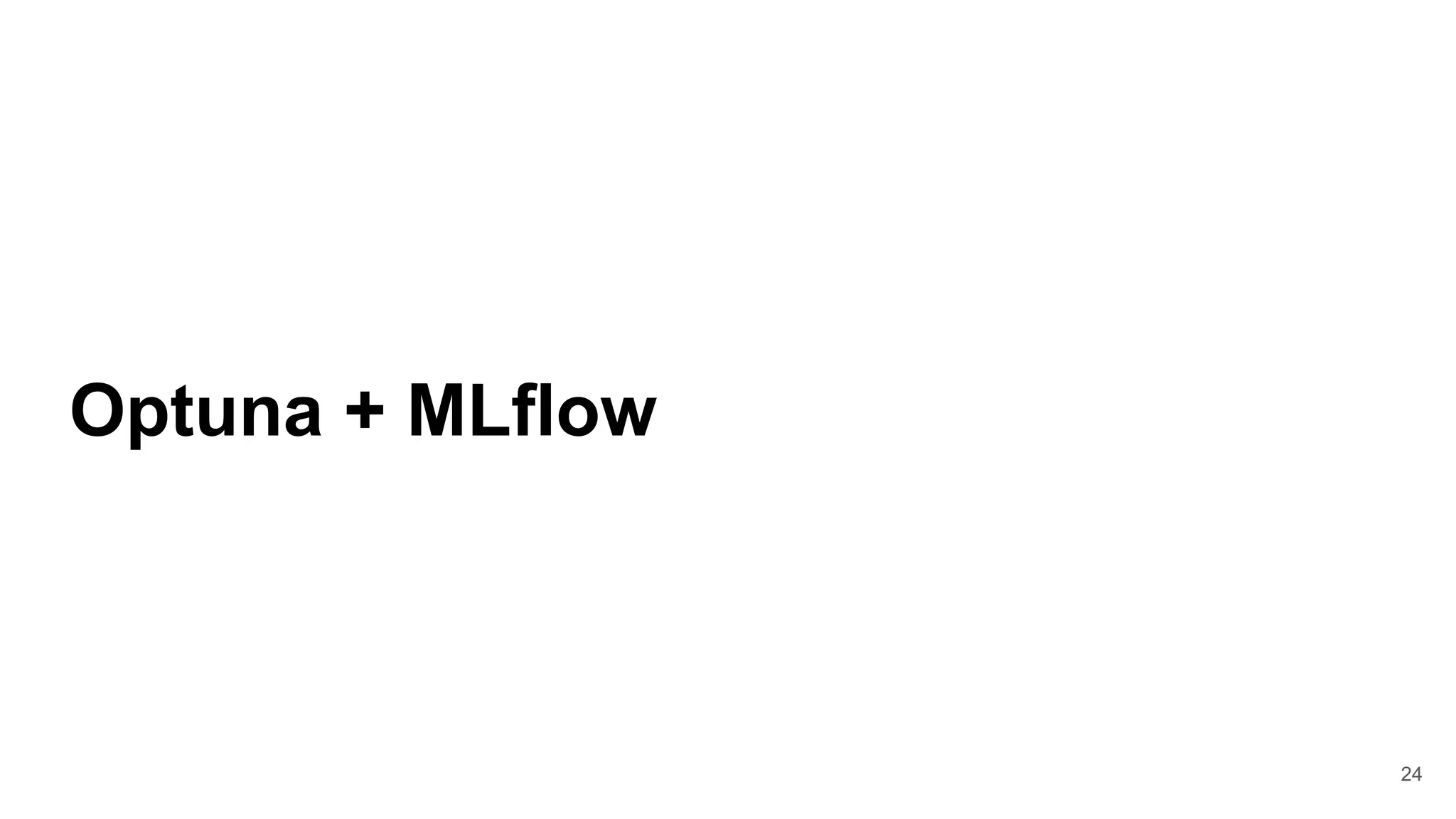 24
Optuna + MLflow
 