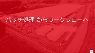 バッチ処理 からワークフローへ
8
 
