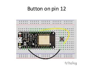Using machine library: read from a pin
from machine import Pin
button = Pin(12, Pin.IN, Pin.PULL_UP)
# Read the button val...