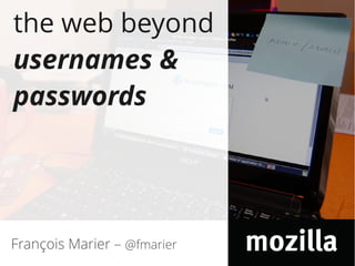 the web beyond
usernames &
passwords




François Marier – @fmarier
 