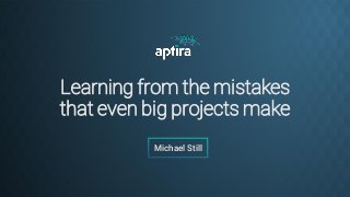 Learning from the mistakes
that even big projects make
Michael Still
 