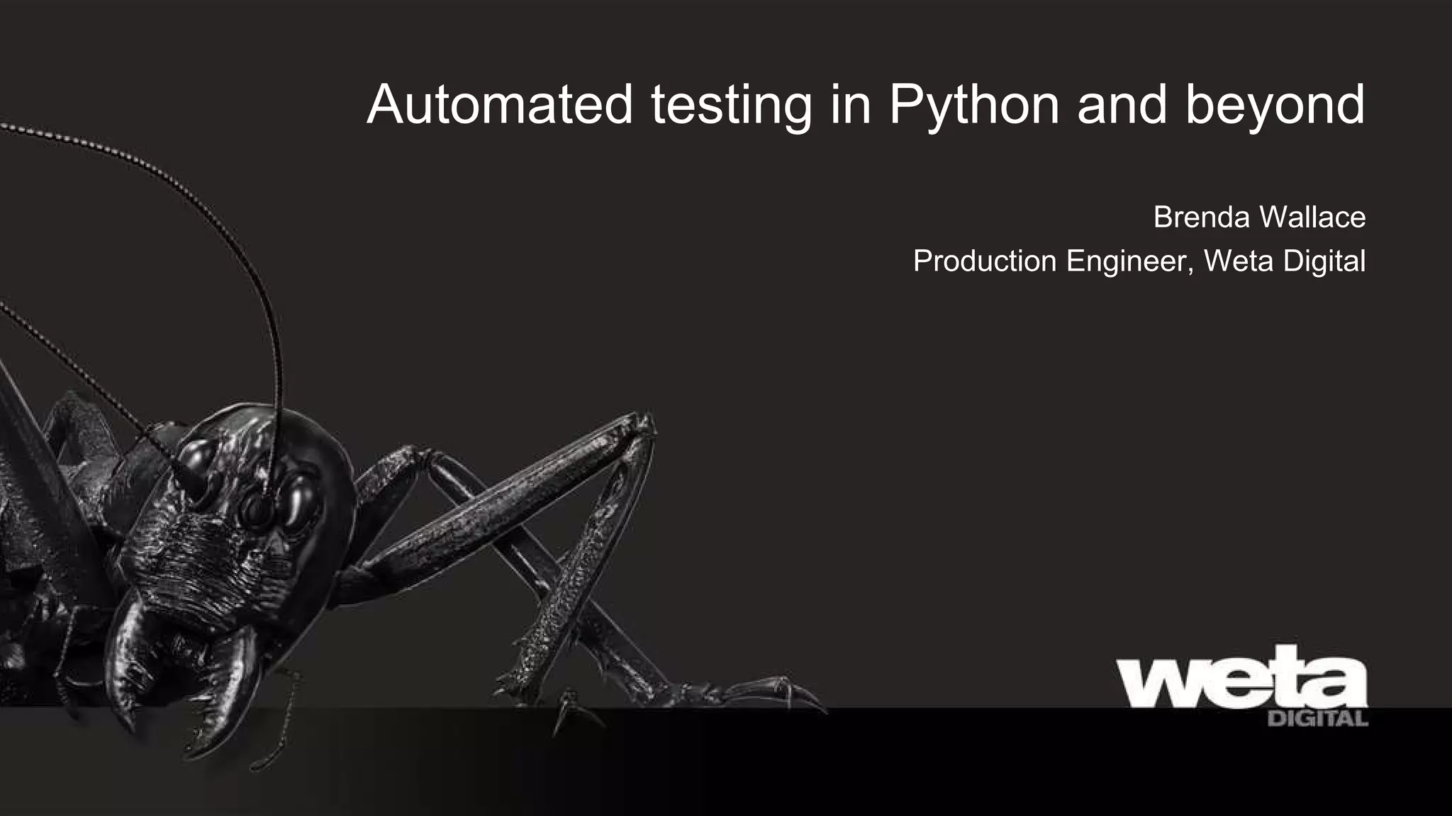 Automated testing in Python and beyond Brenda Wallace Production Engineer, Weta Digital 