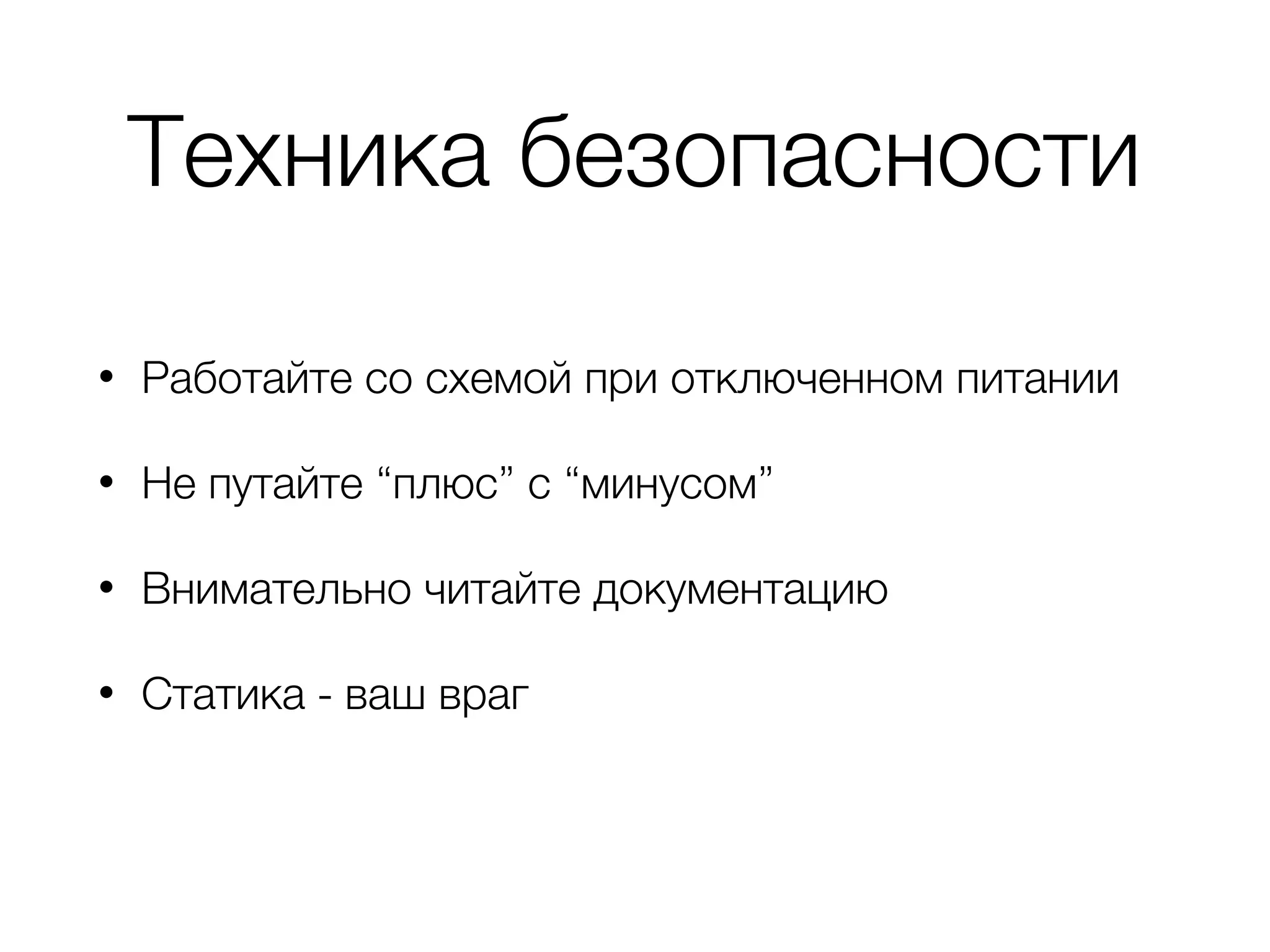 Техника безопасности
• Работайте со схемой при отключенном питании
• Не путайте “плюс” с “минусом”
• Внимательно читайте документацию
• Статика - ваш враг 
 