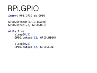 RPi.GPIO
import RPi.GPIO as GPIO 
 
GPIO.setmode(GPIO.BOARD) 
GPIO.setup(22, GPIO.OUT) 
 
while True: 
sleep(0.5) 
GPIO.output(12, GPIO.HIGH) 
 
sleep(0.5) 
GPIO.output(12, GPIO.LOW) 
 