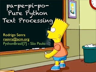 pa-pe-pi-po-
  Pure Python
Text Processing

Rodrigo Senra
rsenra@acm.org
PythonBrasil[7] - São Paulo
 