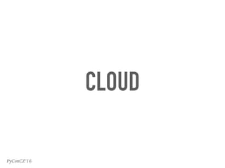 PyConCZ’16
CLOUD
 