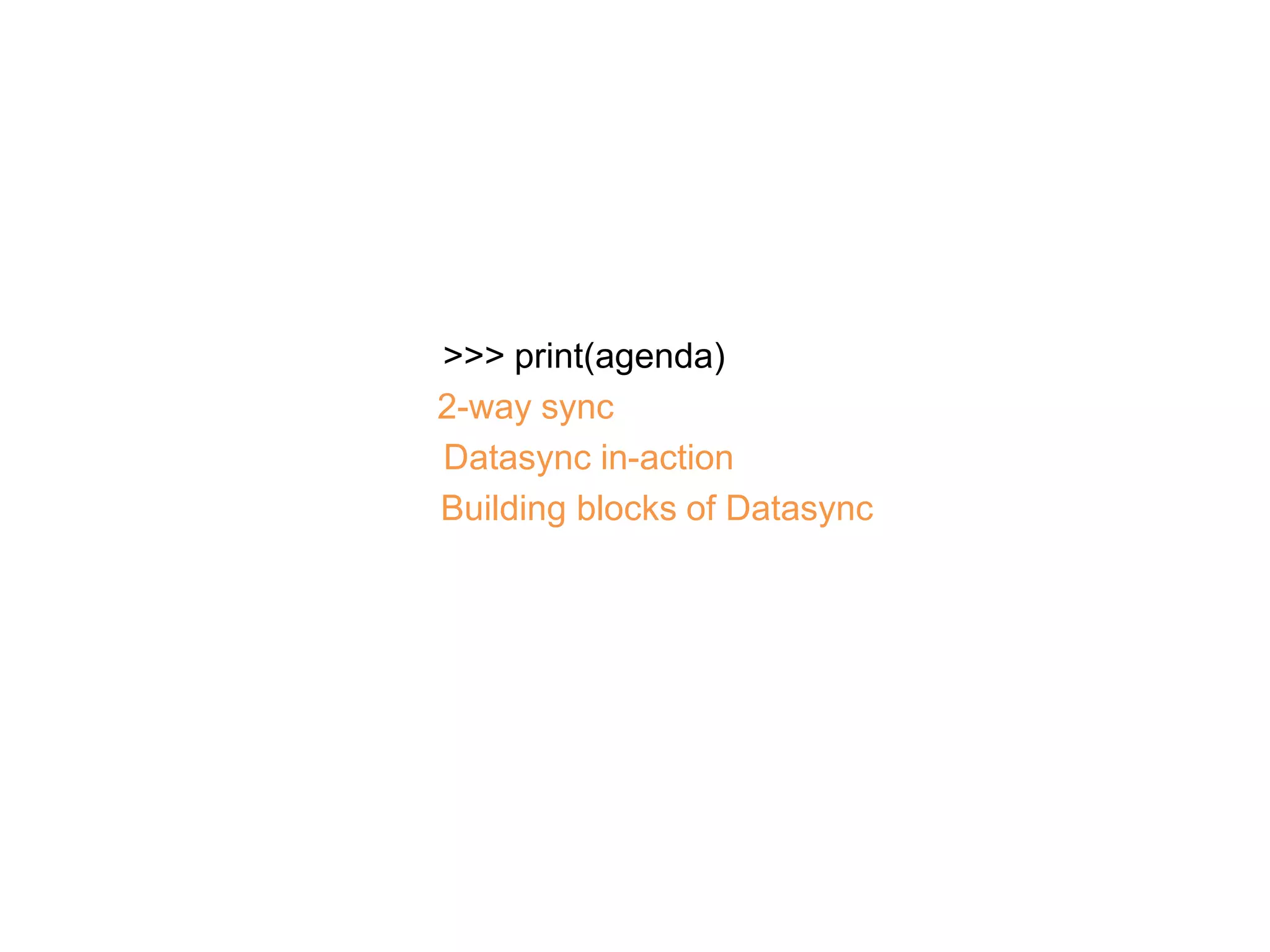 >>> print(agenda)
2-way sync
Datasync in-action
Building blocks of Datasync
 