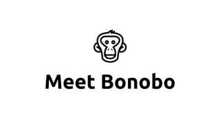 Bonobo is…
A framework to write ETL jobs
…using code as conﬁguration
…with the same concepts as legacy ETLs.
It’s just Pyt...