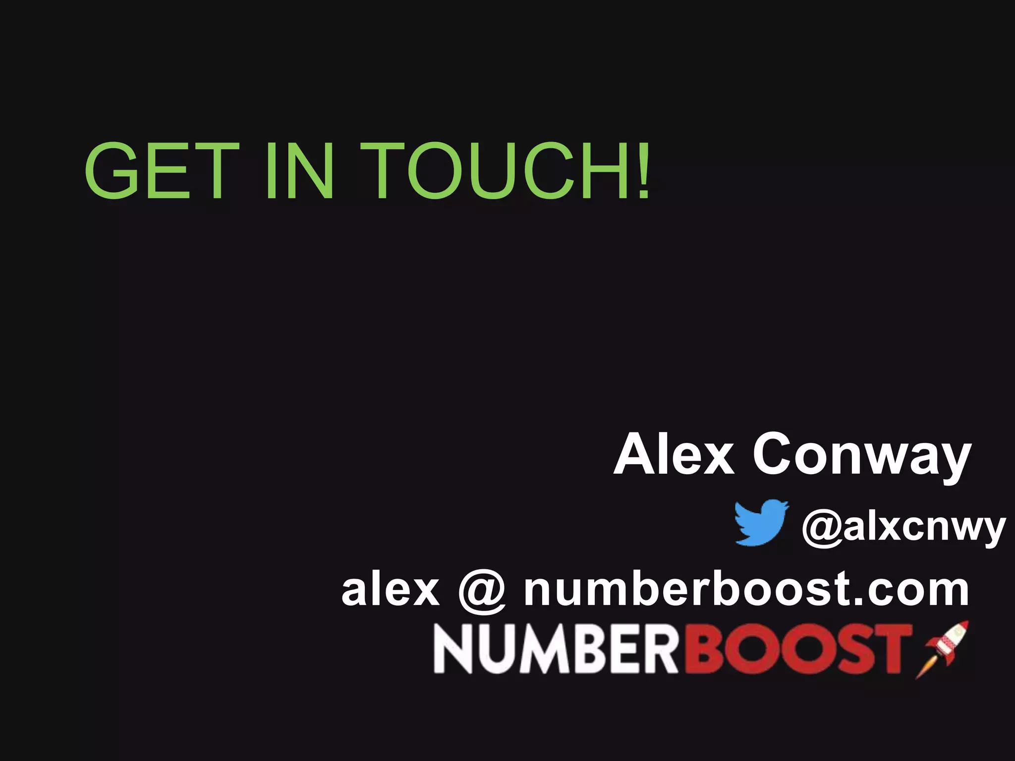 GET IN TOUCH!
Alex Conway
alex @ numberboost.com
@alxcnwy
 