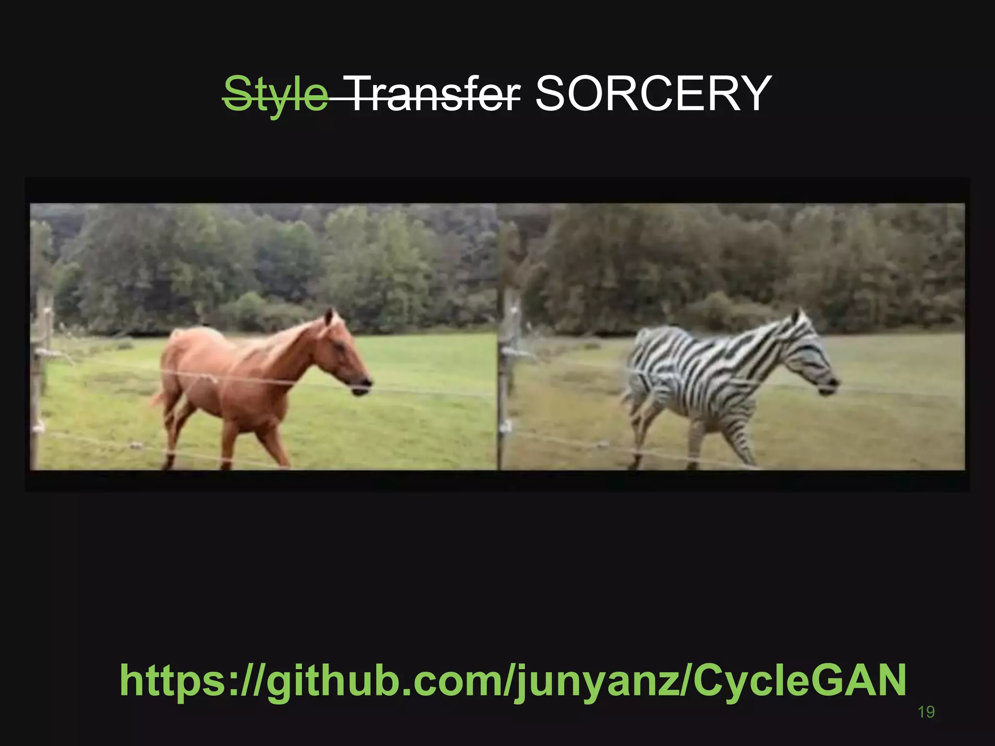 Style Transfer SORCERY
https://github.com/junyanz/CycleGAN
19
 