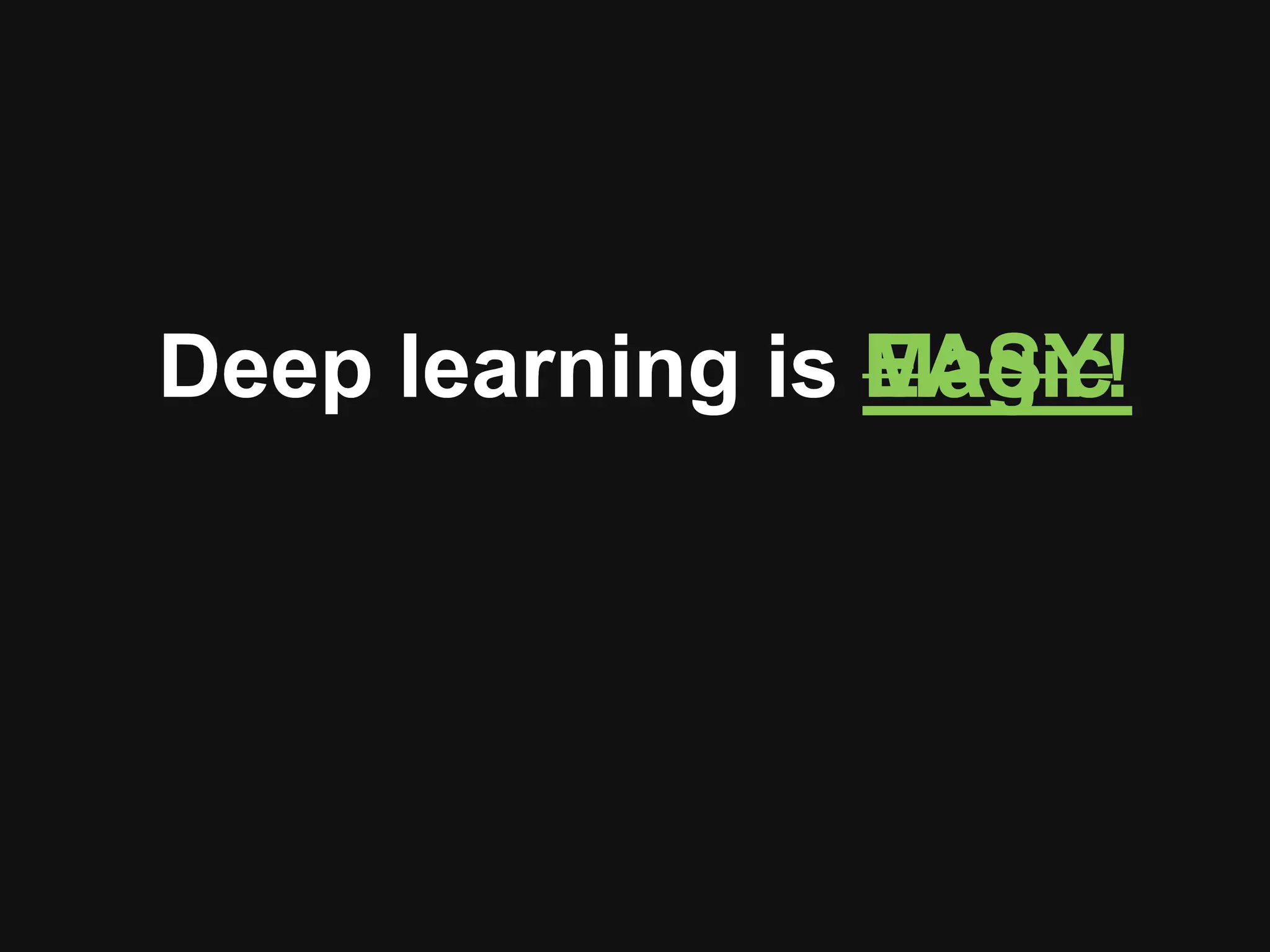 Deep learning is MagicDeep learning is MagicDeep learning is EASY!
 