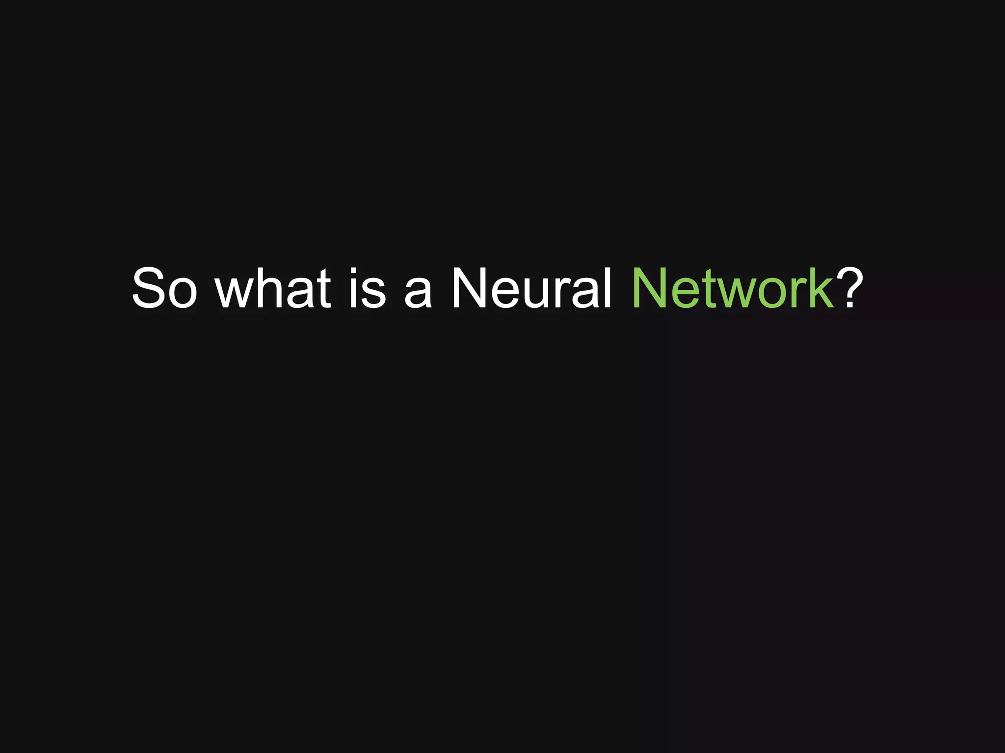 So what is a Neural Network?
 
