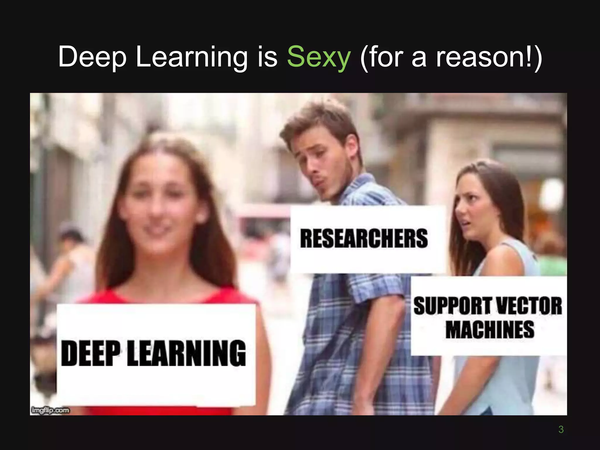 Deep Learning is Sexy (for a reason!)
3
 