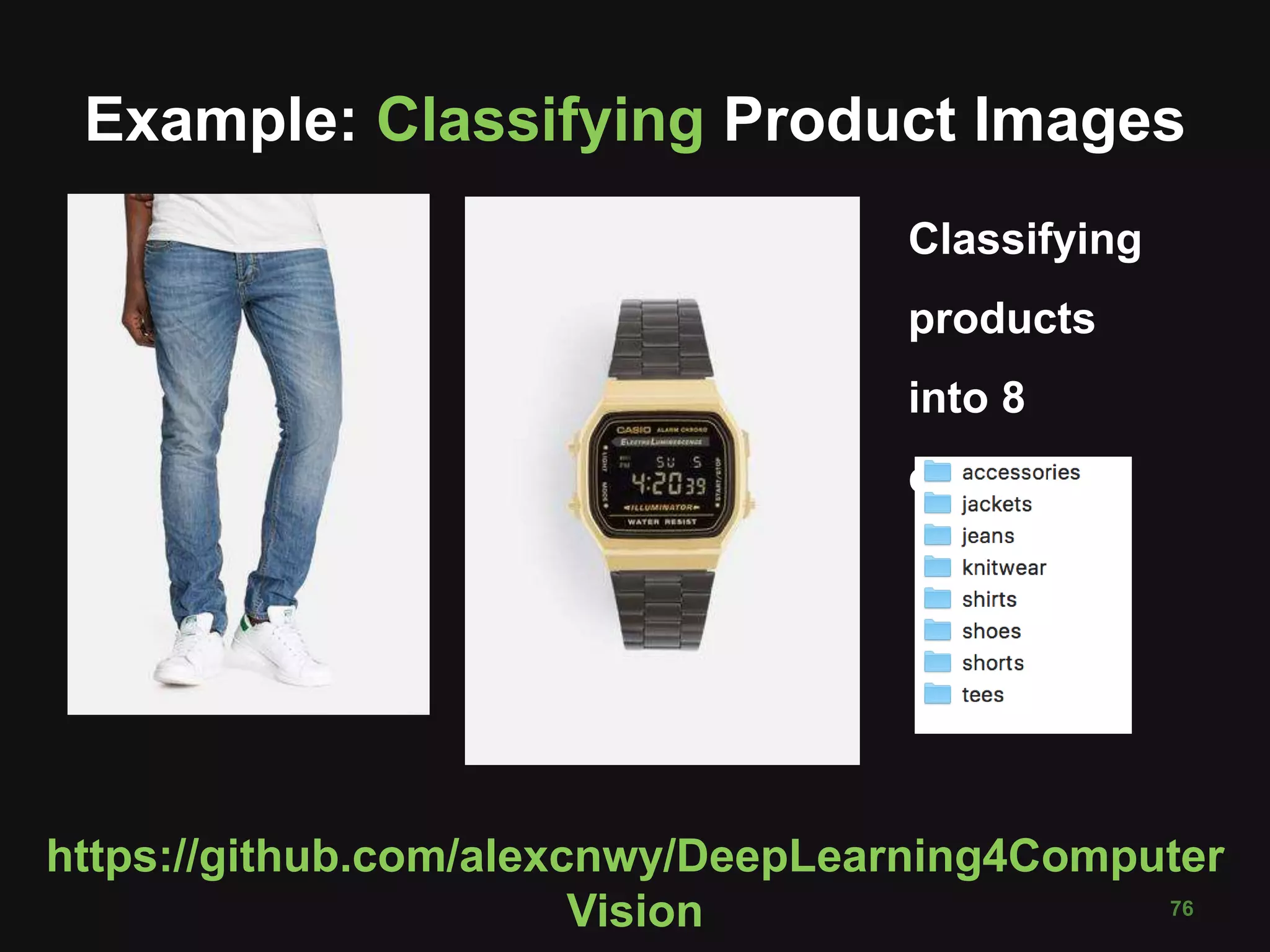 Example: Classifying Product Images
76
https://github.com/alexcnwy/DeepLearning4Computer
Vision
Classifying
products
into 8
categories
 