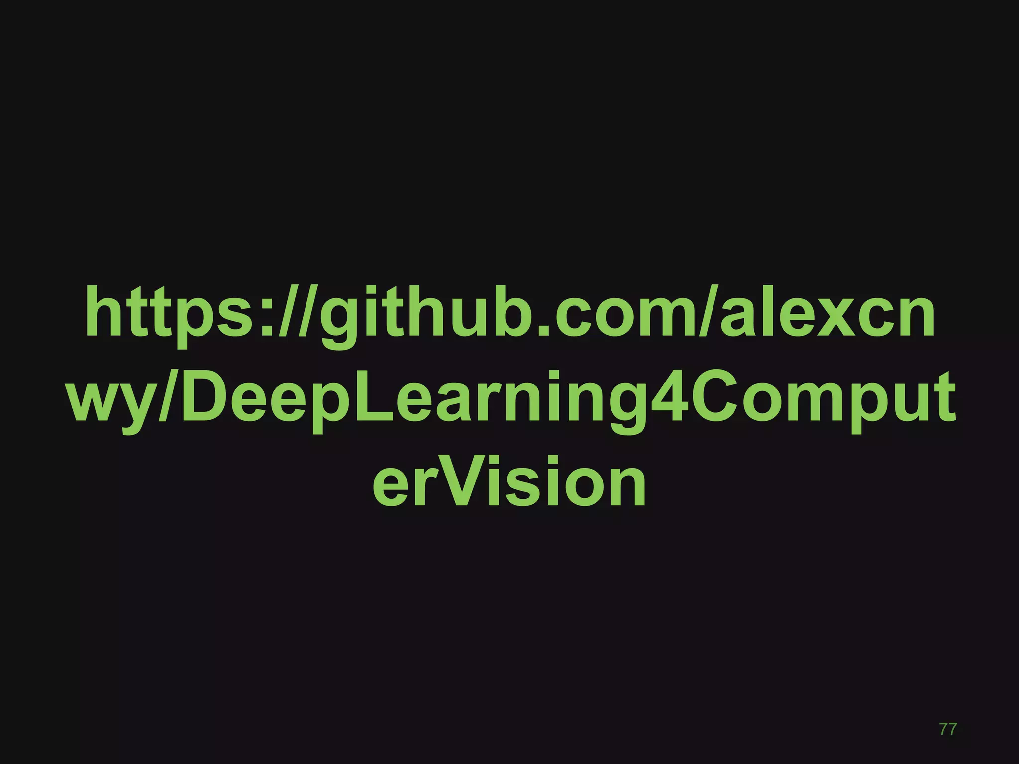 77
https://github.com/alexcn
wy/DeepLearning4Comput
erVision
 