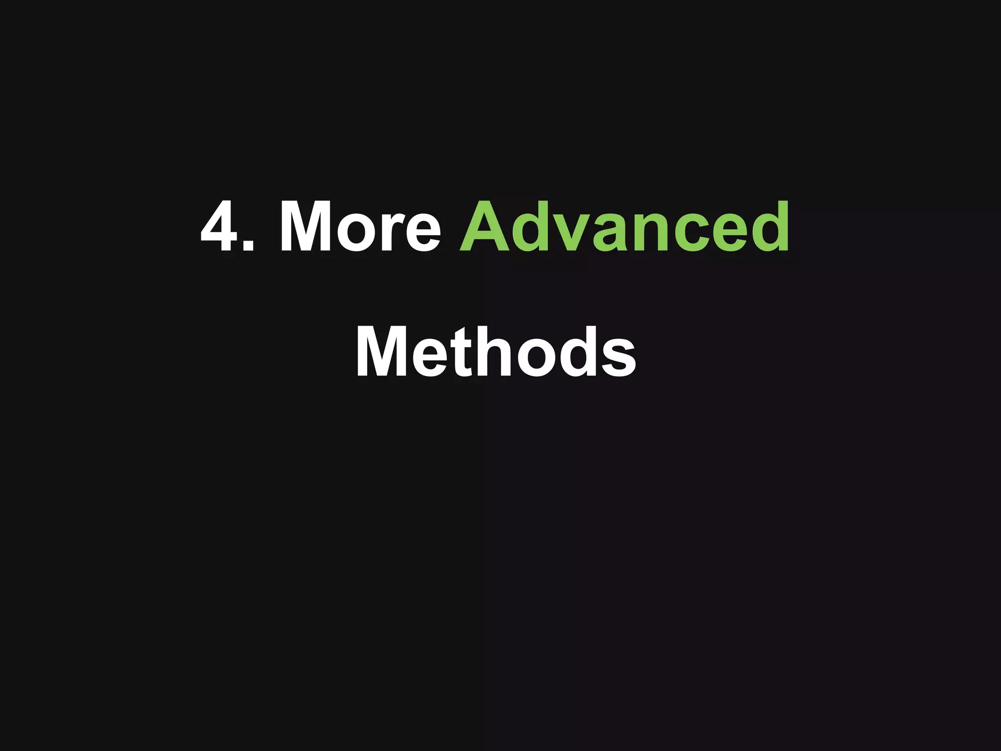 4. More Advanced
Methods
 