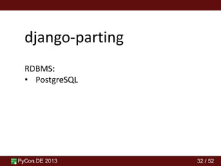PyCon.DE 2013 32 / 52
django-parting
RDBMS:
• PostgreSQL
 