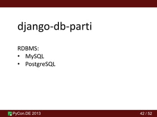 PyCon.DE 2013 42 / 52
django-db-parti
RDBMS:
• MySQL
• PostgreSQL
 