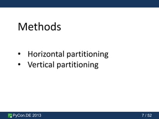 PyCon.DE 2013 7 / 52
Methods
• Horizontal partitioning
• Vertical partitioning
 