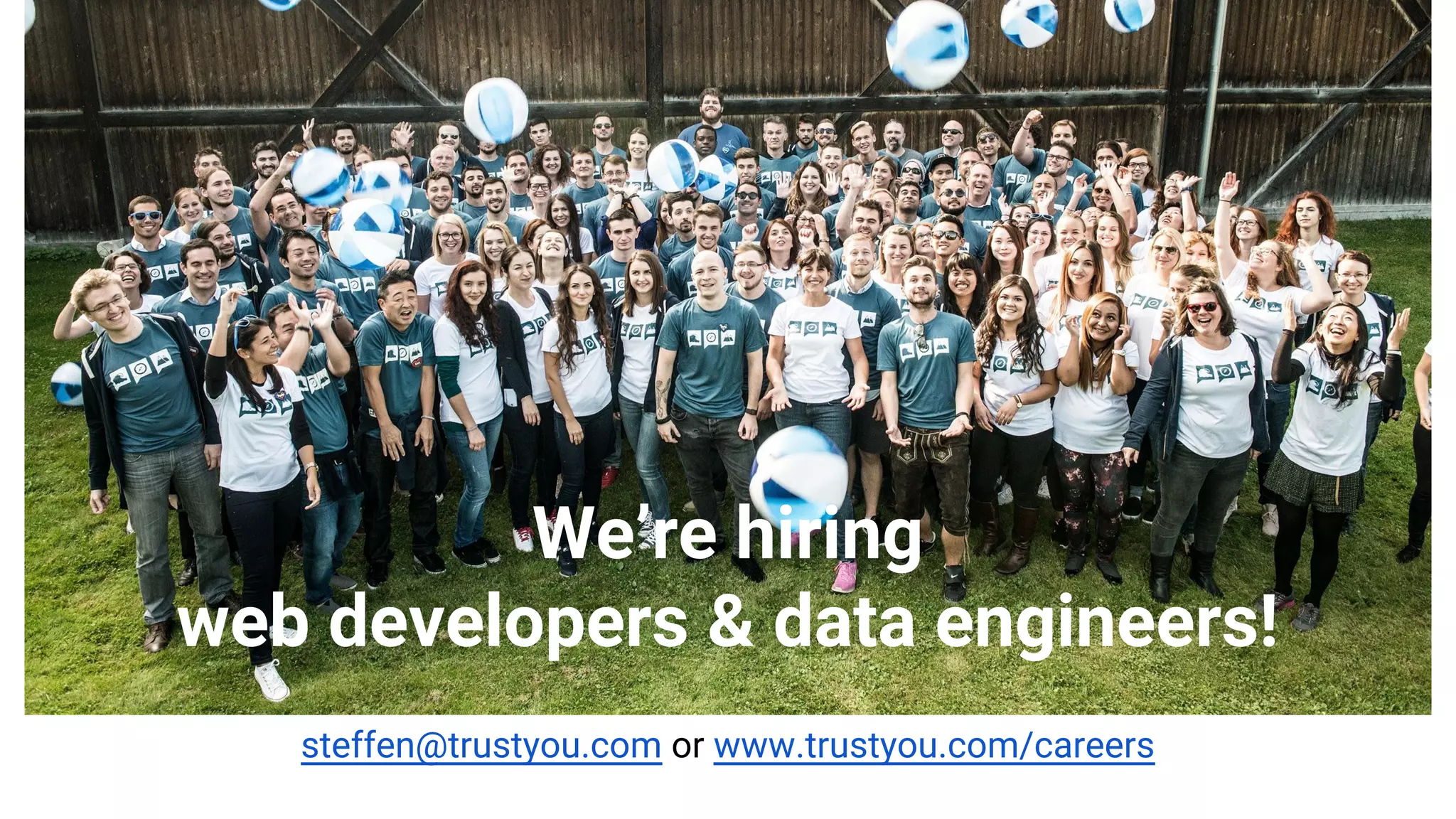 steffen@trustyou.com or www.trustyou.com/careers
We’re hiring
web developers & data engineers!
 