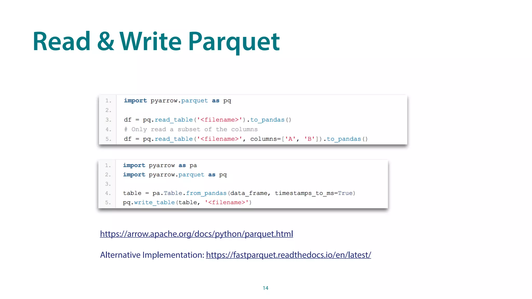 Read & Write Parquet
14
https://arrow.apache.org/docs/python/parquet.html
Alternative Implementation: https://fastparquet.readthedocs.io/en/latest/
 