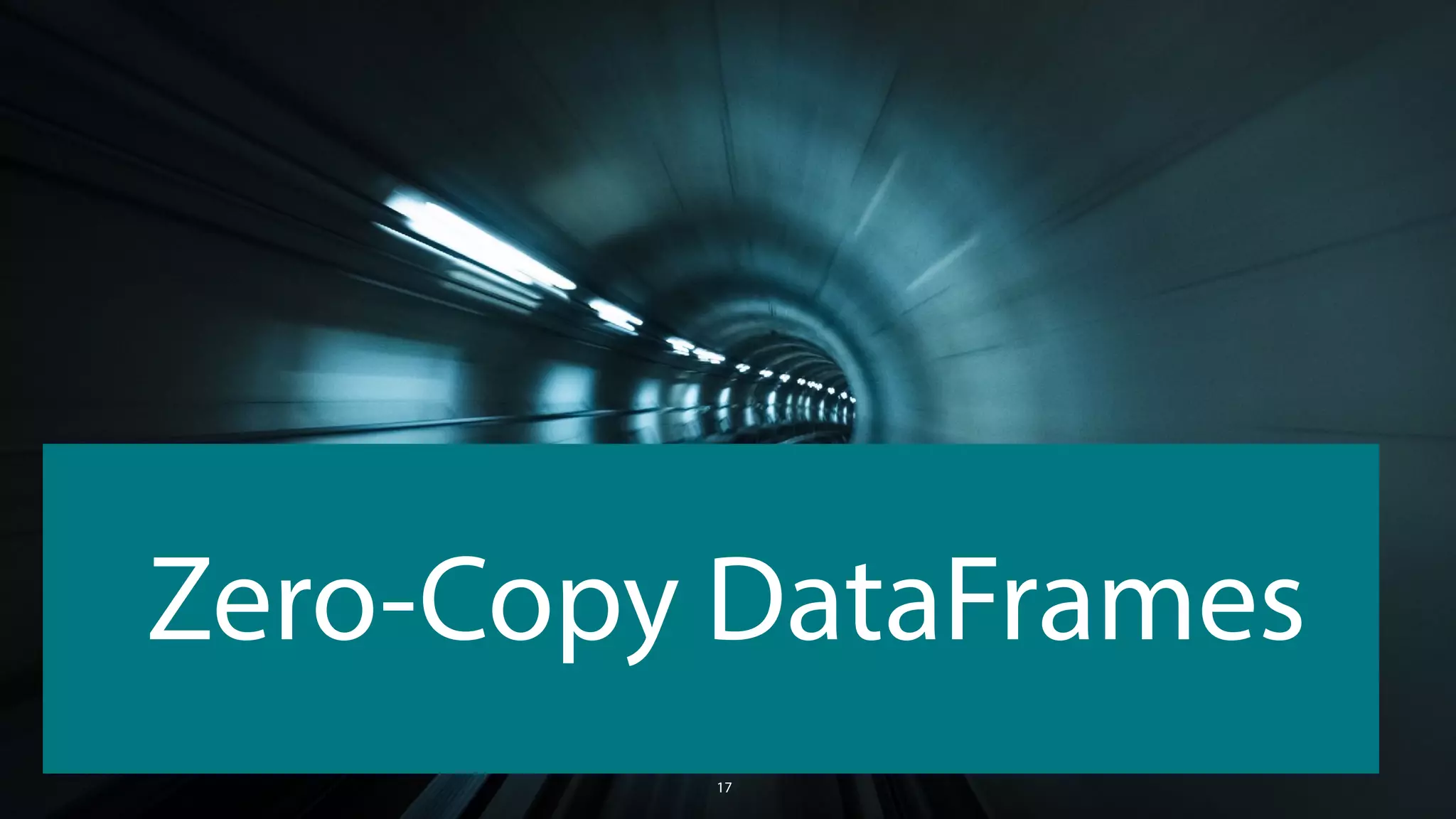 17
Zero-Copy DataFrames
 