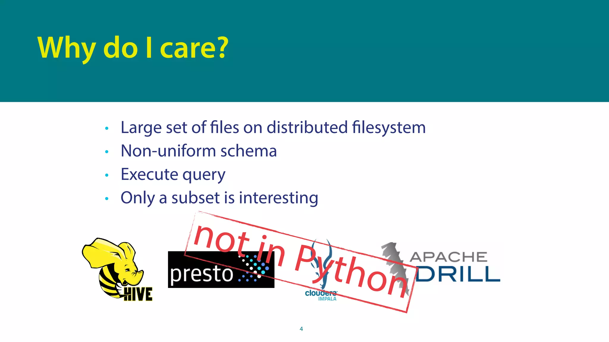 • Large set of files on distributed filesystem
• Non-uniform schema
• Execute query
• Only a subset is interesting
4
Why do I care?
not in Python
 