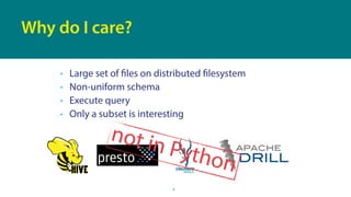 • Large set of files on distributed filesystem
• Non-uniform schema
• Execute query
• Only a subset is interesting
4
Why d...
