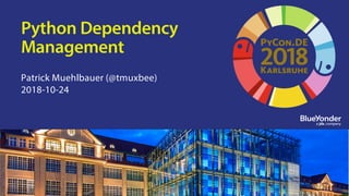 Python Dependency
Management
Patrick Muehlbauer (@tmuxbee)
2018-10-24
 