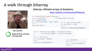 A walk through bitarray
Ilan Schnell
Built all first versions
of Anaconda
bitarray: efﬁcient arrays of booleans
https://github.com/ilanschnell/bitarray
 