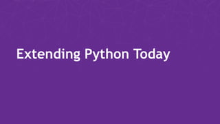 Extending Python Today
 